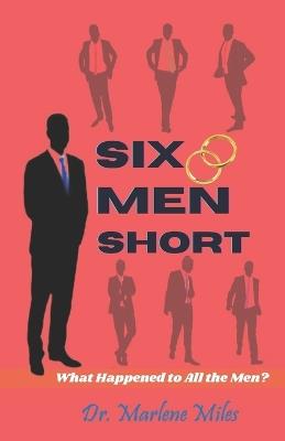 Six Men Short: What Happened to All the Men? - Marlene Miles - cover