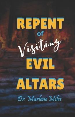 Repent of Visiting Evil Altars - Marlene Miles - cover