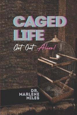 Caged Life: Get Out Alive! - Marlene Miles - cover