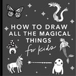 Magical Things: How to Draw Books for Kids with Unicorns, Dragons, Mermaids, and More