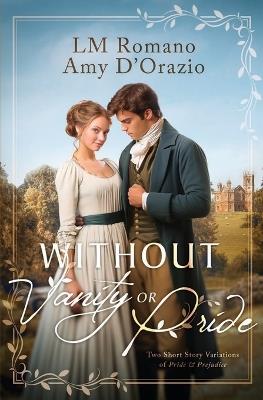 Without Vanity or Pride: A Pride and Prejudice Variation Duology - Amy D'Orazio,LM Romano - cover