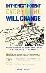 In the Next Moment Everything Will Change: An Exploration of Love, Time Travel and the Prism of Narrative