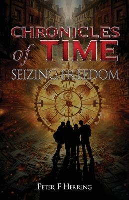Chronicles of Time: Seizing Freedom - Peter F Herring - cover