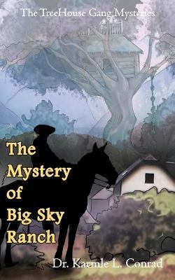 The Mystery of Big Sky Ranch: The TreeHouse Gang Mysteries #5 - Karmle L Conrad - cover