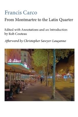 From Montmartre to the Latin Quarter. Edited with Annotations and an Introduction by Rob Couteau - Francis Carco,Rob Couteau,Christopher Sawyer-Laucanno - cover