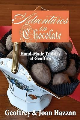 Adventures in Chocolate: Hand-Made Truffles at Geoffroi - Joan Hazzan,Geoffrey Hazzan - cover