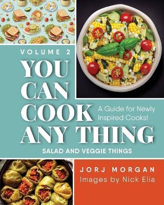 You Can Cook Any Thing: A Guide for Newly Inspired Cooks! Salad and Veggie Things - Jorj Morgan - cover