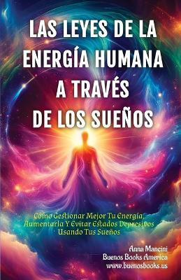 Las Leyes de la Energ?a Humana A Trav?s de los Sue?os: C?mo Gestionar Mejor Tu Energ?a, Aumentarla Y Evitar Estados Depresivos Usando Tus Sue?os - Anna Mancini - cover