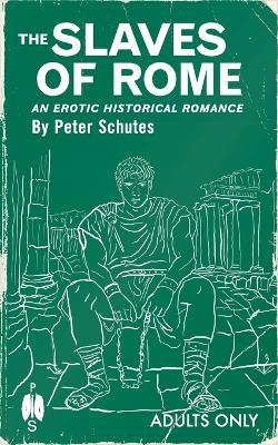 The Slaves of Rome: An Erotic Historical Romance - Peter Schutes - cover