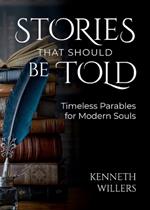 Stories That Should Be Told: Timeless Parables For Modern Souls