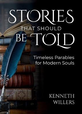 Stories That Should Be Told: Timeless Parables For Modern Souls - Kenneth J Willers - cover