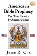 America in Bible Prophecy: Our True Identity by Ancient Names