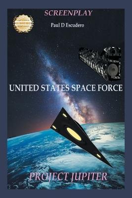 Screenplay, United States Space Force: Project Jupiter - Paul D Escudero - cover