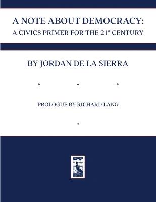 A Note about Democracy: A Civics Primer for the 21st Century - Jordan de la Sierra - cover