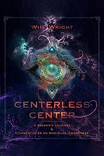 Centerless Center: A Seeker's Journey & Commentaries on Non-Dual Awareness