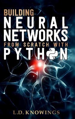 Building Neural Networks from Scratch with Python - L D Knowings - cover