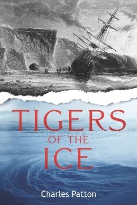 Tigers of the Ice: Dr. Elisha Kane's Harrowing struggle to survive in the Arctic - Charles D Patton - cover