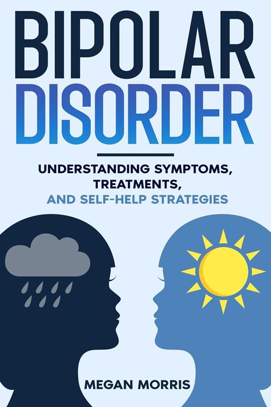Bipolar Disorder: Understanding Symptoms, Treatments, and Self-Help Strategies