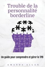 Trouble de la personnalité borderline: Un guide pour comprendre et gérer le TPB