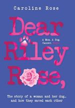 Dear Riley Rose,: The story of a woman and her dog...and how they saved each other