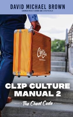 Clip Culture Manual 2: The Cheat Code - David Michael Brown - cover