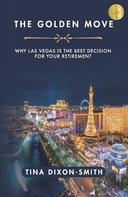 The Golden Move: Why Las Vegas is the Best Decision for Your Retirement - Tina Dixon-Smith - cover