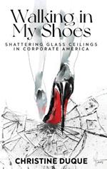 Walking In My Shoes: Shattering Glass Ceilings in Corporate America