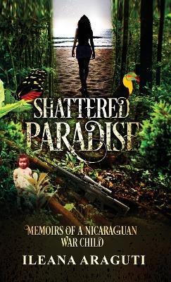 Shattered Paradise: Memoirs of a Nicaraguan War Child - Ileana Gutierrez - cover