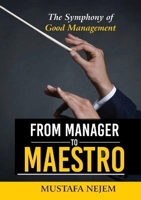 From Manager to Maestro: The Symphony of Good Management - Mustafa Nejem - cover