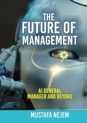 The Future of Management: AI General Manager and Beyond - Mustafa Nejem - cover