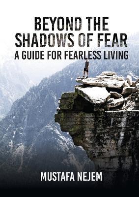 Beyond the shadows of fear A Guide for fearleass living - Mustafa Nejem - cover