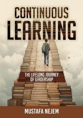 Continuous Learning: The Lifelong Journey of Leadership - Mustafa Nejem - cover