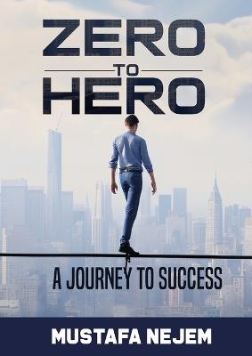 Zero to Hero: A Journey to Success - Mustafa Nejem - cover