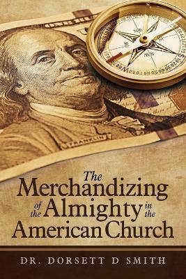 The Merchandizing of the Almighty in the American Church - Dorsett D Smith - cover