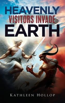 Heavenly Visitors Invade Earth - Kathleen Hollop - cover
