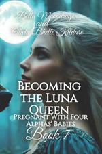 Becoming the Luna Queen: Pregnant With Four Alphas' Babies Book 7