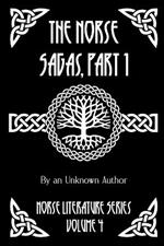 The Norse Sagas, Part 1: The Saga of the Volsungs, Egil's Saga, the Saga of Eirik the Red, the Saga of Viga-Glum, and More