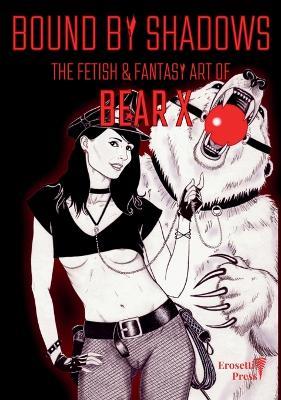 Bound by Shadows, The Fetish & Fantasy Art of Bear X - cover