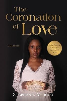 The Coronation of Love: A Memoir - Stephanie Murray - cover