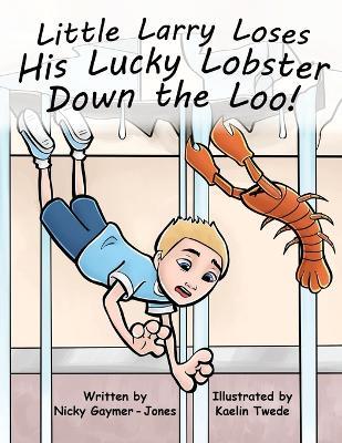 Little Larry Loses His Lucky Lobster Down the Loo: Read Aloud Books, Books for Early Readers, Making Alliteration Fun! - Nicky Gaymer-Jones - cover