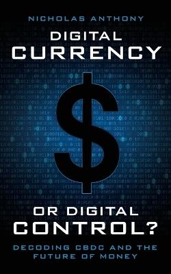 Digital Currency or Digital Control?: Decoding CBDC and the Future of Money - Nicholas Anthony - cover