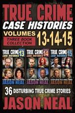 True Crime Case Histories - (Books 13, 14, & 15): 12 Disturbing True Crime Stories of Murder and Mayhem