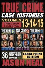 True Crime Case Histories - (Books 13, 14, & 15) LARGE PRINT EDITION: 12 Disturbing True Crime Stories of Murder and Mayhem