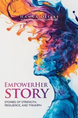 EmpowerHer Story: Stories of Strength, Resilience, and Triumph - Hanna Olivas - cover