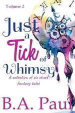 Just a Tick of Whimsy Volume 2: A Collection of Six Short Fantasy Tales