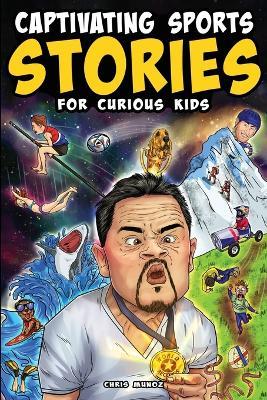 Captivating Sports Stories for Curious Kids: Amazing Feats, Unusual Competitions, and Inspiring Tales from the Strange World We Live In - Chris Munoz - cover