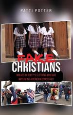 Fake Christians: The Wolves in Sheep's Clothing Who Are Imperiling American Democracy