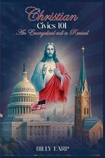 Christian Civics 101 an Evangelical Call to Revival