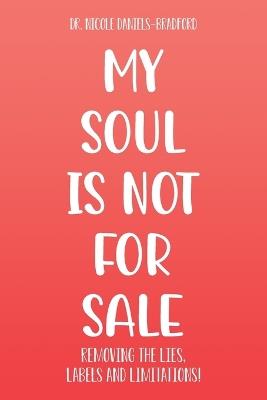 My SOUL Is Not for SALE: Removing the Lies, Labels, and Limitations! - Nicole Daniels Bradford - cover