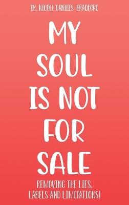 My SOUL Is Not for SALE: Removing the Lies, Labels, and Limitations! - Nicole Daniels Bradford - cover